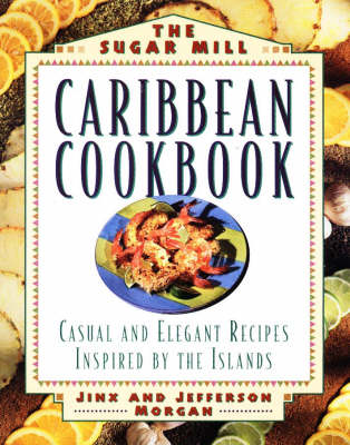 The Sugar Mill Caribbean Cookbook: Casual and Elegant Recipes Inspired by the Islands