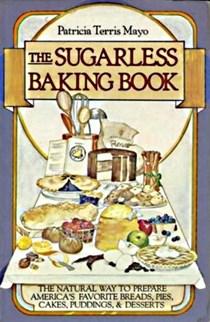 The Sugarless Baking Book: The Natural Way to Prepare America's Favorite Breads, Pies, Cakes, Puddings, and Desserts