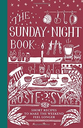 The Sunday Night Book: 52 Short Recipes to Make the Weekend Feel Longer