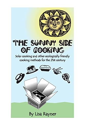 The Sunny Side of Cooking: Solar Cooking and other Ecologically Friendly Cooking Methods for the 21st Century