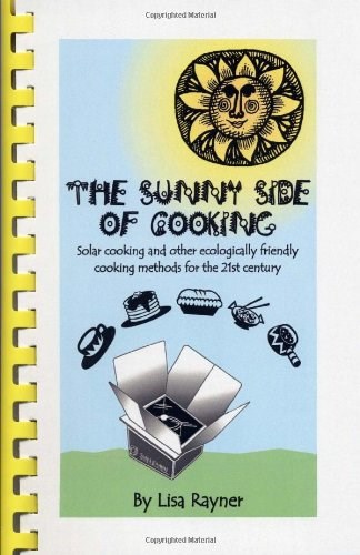 The Sunny Side of Cooking: Solar cooking and other ecologically friendly cooking methods for the 21st century