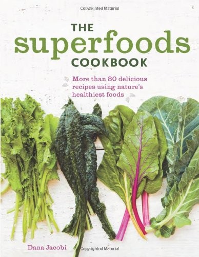 The Superfoods Cookbook: More Than 80 Delicious Recipes Using Nature's Healthiest Foods