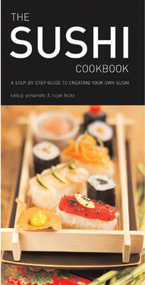 The Sushi Cookbook: A Step-by-step Guide to Creating Your Own Sushi