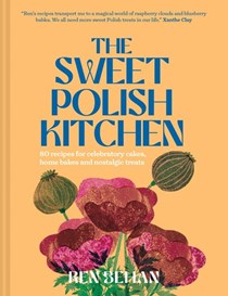 The Sweet Polish Kitchen: 80 recipes for celebratory cakes, home bakes and nostalgic treats