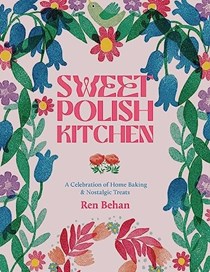 The Sweet Polish Kitchen: A Celebration of Home Baking and Nostalgic Treats