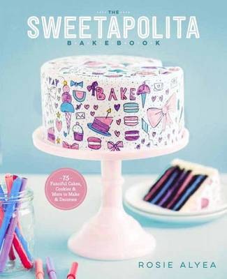 The Sweetapolita Bakebook: 75 Fanciful Cakes, Cookies, and More to Make and Decorate