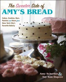The Sweeter Side of Amy's Bread: Cakes, Cookies, Bars, Pastries and More from New York City's Favorite Bakery