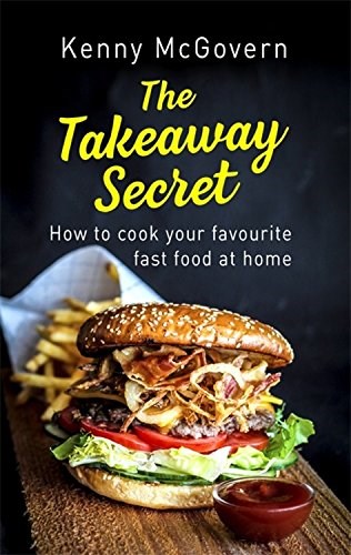 The Takeaway Secret, 2nd Edition: How to cook your favourite fast food at home