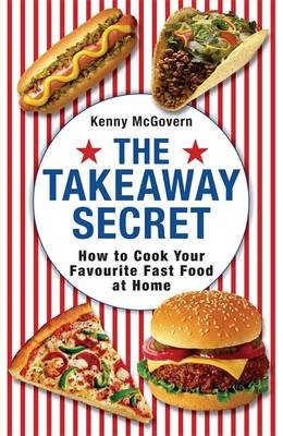 The Takeaway Secret: How to Cook Your Favourite Fast Food at Home