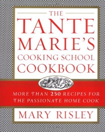 The Tante Marie's Cooking School Cookbook: More Than 250 Recipes for the Passionate Home Cook