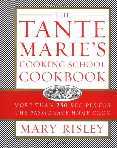 The Tante Marie's Cooking School Cookbook: More Than 250 Recipes for the Passionate Home Cook