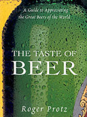 The Taste of Beer: A Guide to Appreciating the Great Beers of the World