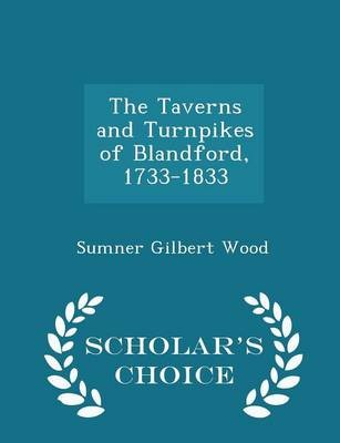 The Taverns and Turnpikes of Blandford, 1733-1833 - Scholar's Choice Edition