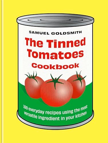 The Tinned Tomatoes Cookbook: 100 Everyday Recipes Using the Most Versatile Ingredient in Your Kitchen