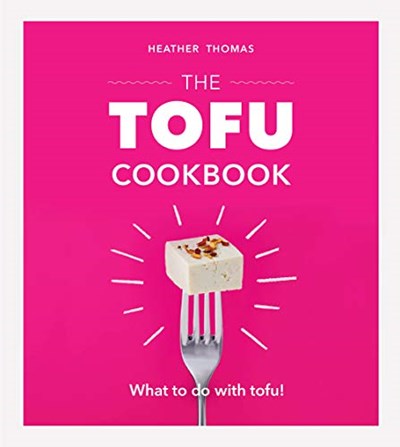 The Tofu Cookbook: What to Do with Tofu!