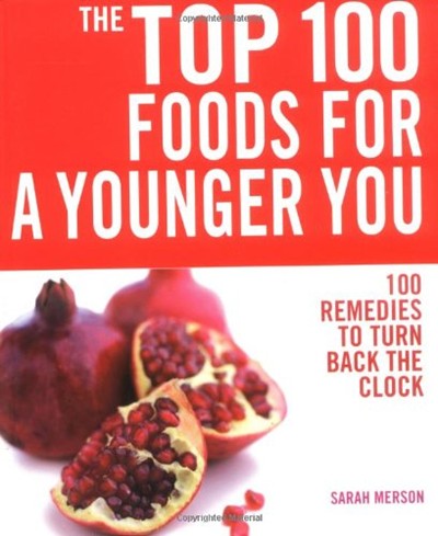 The Top 100 Foods for a Younger You: 100 Remedies to Turn Back the Clock (Top 100)