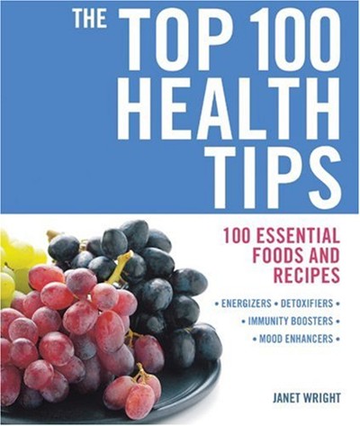 The Top 100 Health Tips: 100 Essential Foods and Recipes (The Top 100 Recipes Series)