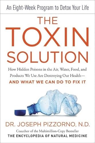 The Toxin Solution: How Hidden Poisons in the Air, Water, Food, and Products We Use Are Destroying Our Health--AND WHAT WE CAN DO TO FIX IT