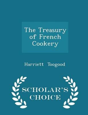 The Treasury of French Cookery - Scholar's Choice Edition
