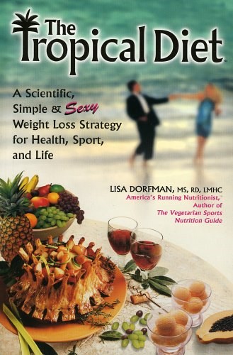 The Tropical Diet: A Scientific, Simple, and Sexy Weight Loss Strategy for Health, Sport, and Life
