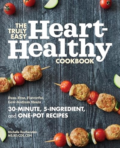 The Truly Easy Heart-Healthy Cookbook: Fuss-Free, Flavorful, Low-Sodium Meals