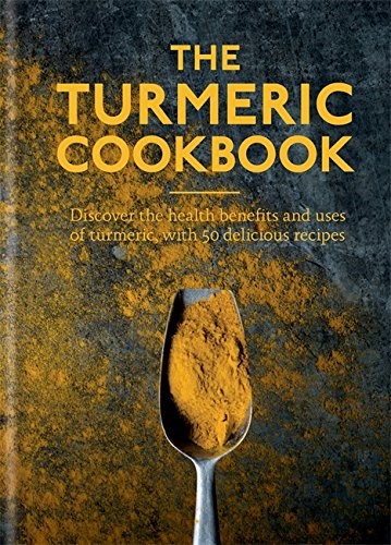 The Turmeric Cookbook: Discover the health benefits and uses of turmeric, with 50 delicious recipes