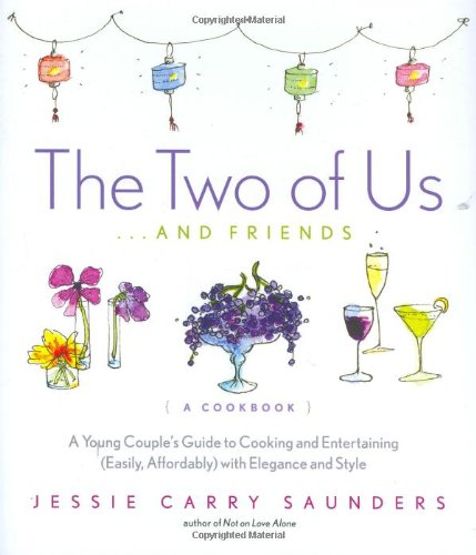 The Two of Us...and Friends: A Young Couple's Guide to Cooking and Entertaining (Easily, Affordably) with Elegance and Style