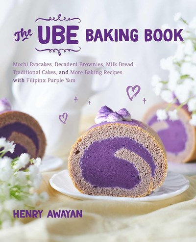 The Ube Baking Book: Mochi Pancakes, Decadent Brownies, Milk Bread, Traditional Cakes, and More Baking Recipes with Filipinx Purple Yam