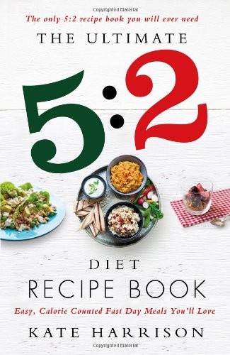 The Ultimate 5:2 Diet Recipe Book: Easy, Calorie Counted Fast Day Meals You'll Love