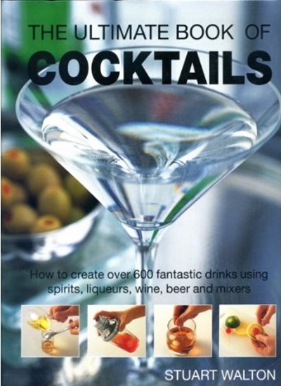 The Ultimate Book of Cocktails: How to create over 600 fantastic drinks using spirits, liquers, wine, beer and mixers