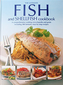 The Ultimate Book of Fish and Shellfish: A Comprehensive Cooking Encyclopedia and Guide, Including 300 Fantastic Step-By-Step Recipes