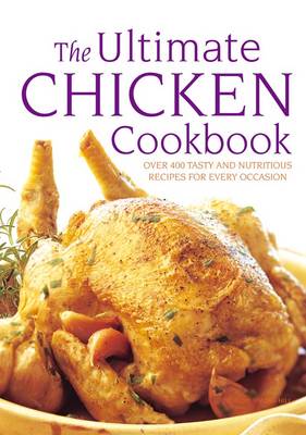 The Ultimate Chicken Cookbook: Over 400 Tasty and Nutritious Recipes for Every Occasion