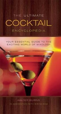 The Ultimate Cocktail Encyclopedia: Your Essential Guide to the Exciting World of Mixology