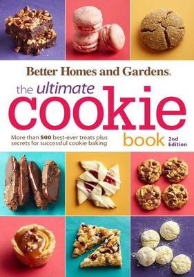 The Ultimate Cookie Book, Better Homes & Gardens Second Edition: More Than 500 Best-­Ever Treats Plus Secrets for  Successful Cookie Baking