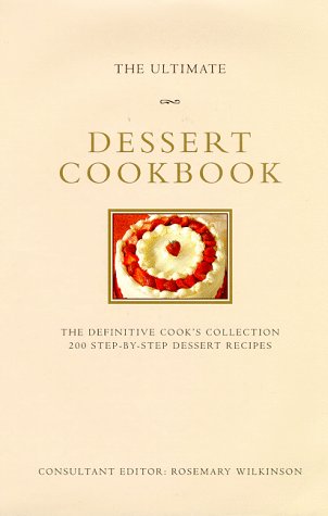 The Ultimate Dessert Cookbook: The Definitive Cook's Collection: 200 Step-by-Step Dessert Recipes