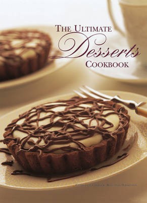 The Ultimate Desserts Cookbook: Mouthwatering Recipes for 200 Delectable Desserts, Shown in More Than 750 Glorious Photographs