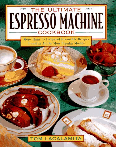 The Ultimate Espresso Machine Cookbook: More Than 75 Foolproof Irresistible Recipes