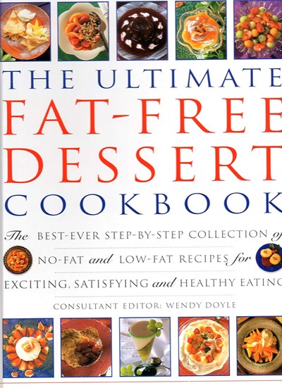 The Ultimate Fat-Free Dessert Cookbook: The Best-Ever Step-by-Step Collection of No-Fat and Low-Fat Recipes for Exciting, Satisfying and Healthy Eating
