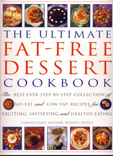 The Ultimate Fat Free Dessert Cookbook: The Best-Ever Step-by-Step Collection of No-Fat and Low-Fat Recipes for Exciting, Satisfying and Healthy Eating