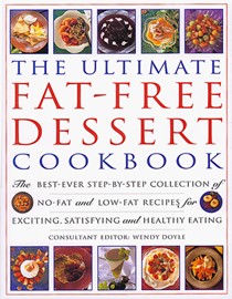 The Ultimate Fat-free Dessert Cookbook: The Best-Ever Step-by-Step Collection of No-Fat and Low-Fat Recipes for Exciting, Satisfying and Healthy Eating
