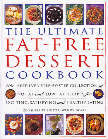 The Ultimate Fat-free Dessert Cookbook: The Best-Ever Step-by-Step Collection of No-Fat and Low-Fat Recipes for Exciting, Satisfying and Healthy Eating