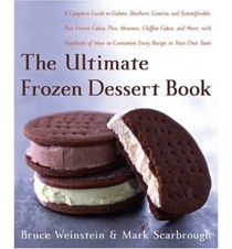 The Ultimate Frozen Dessert Book: A Complete Guide to Gelato, Sherbet, Granita, and Semmifreddo, Plus Frozen Cakes, Pies, Mousses, Chiffon Cakes, and More, with Hundreds of Ways to Customize Every Recipe to Your Own Taste