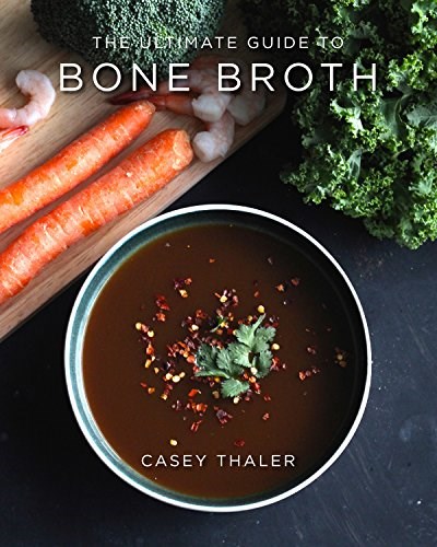 The Ultimate Guide to Bone Broth