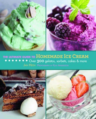The Ultimate Guide to Homemade Ice Cream: Over 300 Gelatos, Sorbets, Cakes, and More