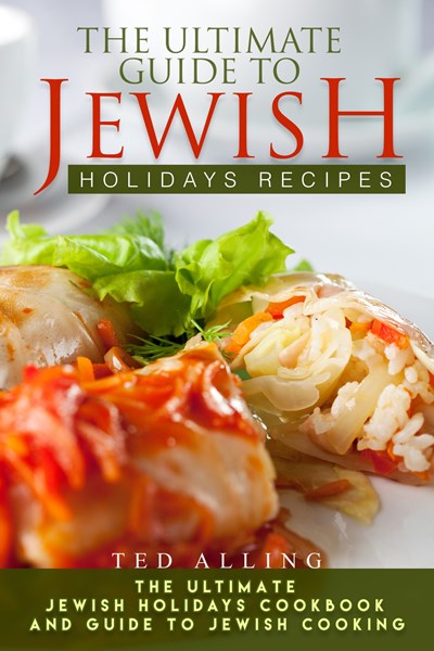 The Ultimate Guide to Jewish Holidays Recipes: The Ultimate Jewish Holidays Cookbook and Guide to Jewish Cooking