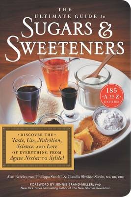 The Ultimate Guide to Sugars and Sweeteners: Discover the Taste, Use, Nutrition, Science, and Lore, of Everything from Agave Nectar to Xylitol