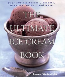 The Ultimate Ice Cream Book: Over 500 Ice Creams, Sorbets, Granitas, Drinks, and More
