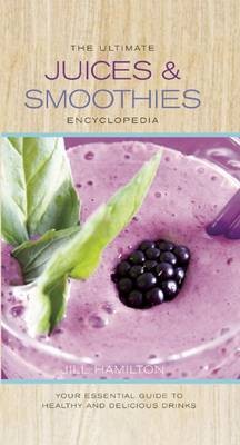 The Ultimate Juices and Smoothies Encyclopedia