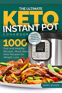 The Ultimate Keto Instant Pot Cookbook: 1000 Fast and Healthy Recipes. Must-Have Keto Recipes for Weight Loss: Foolproof Instant Pot cooking for Beginner Cooks to Home Chefs.