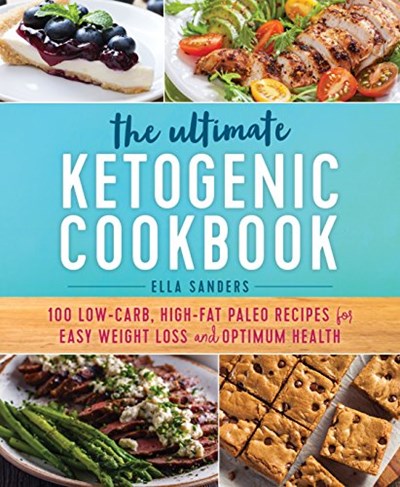 The Ultimate Ketogenic Cookbook: 100 Low-Carb, High-Fat Paleo Recipes for Easy Weight Loss and Optimum Health